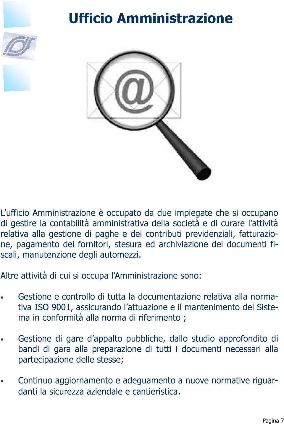 Altre attività di cui si occupa l Amministrazione sono: Gestione e controllo di tutta la documentazione relativa alla normativa ISO 9001, assicurando l attuazione e il mantenimento del Sistema in