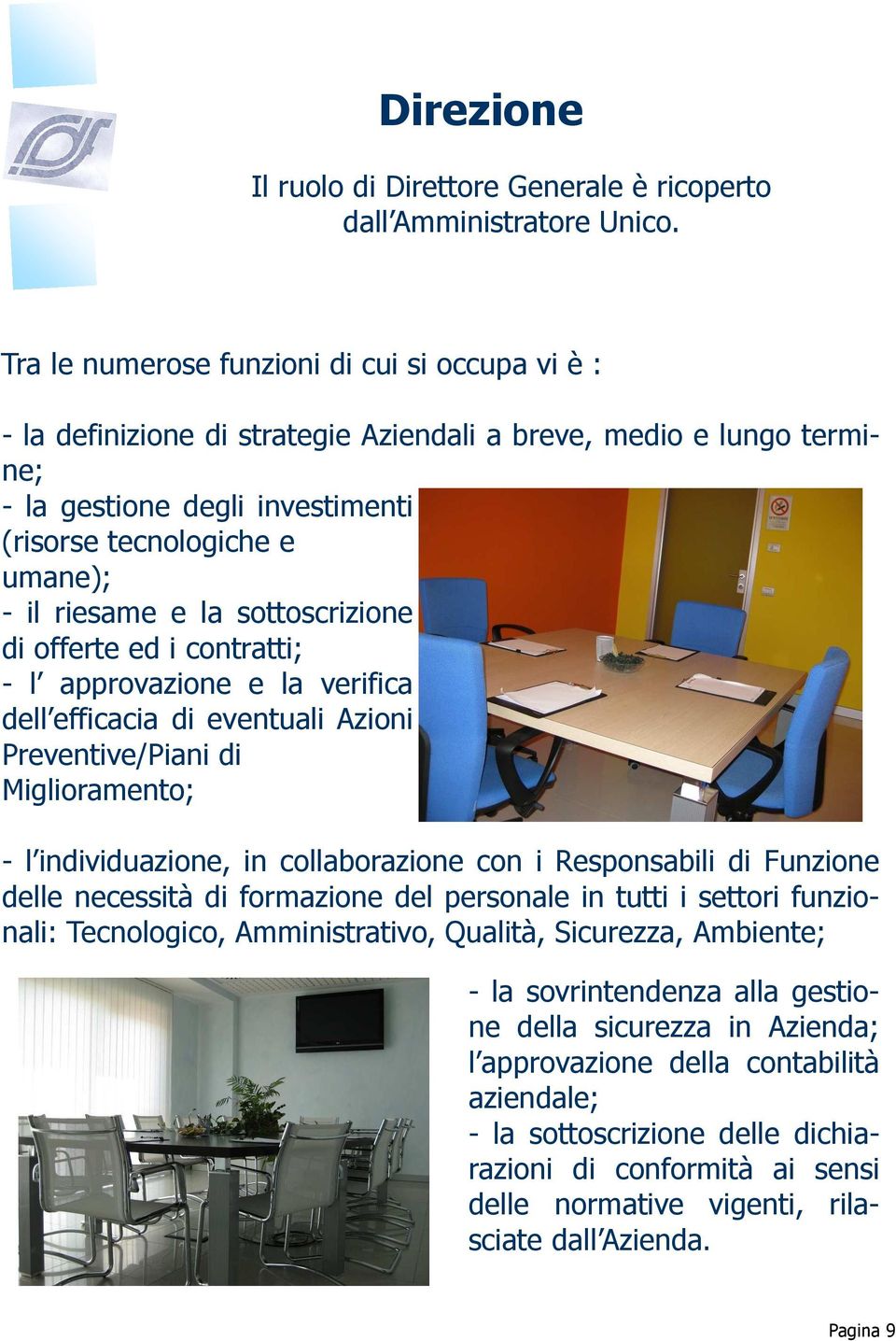 e la sottoscrizione di offerte ed i contratti; - l approvazione e la verifica dell efficacia di eventuali Azioni Preventive/Piani di Miglioramento; - l individuazione, in collaborazione con i