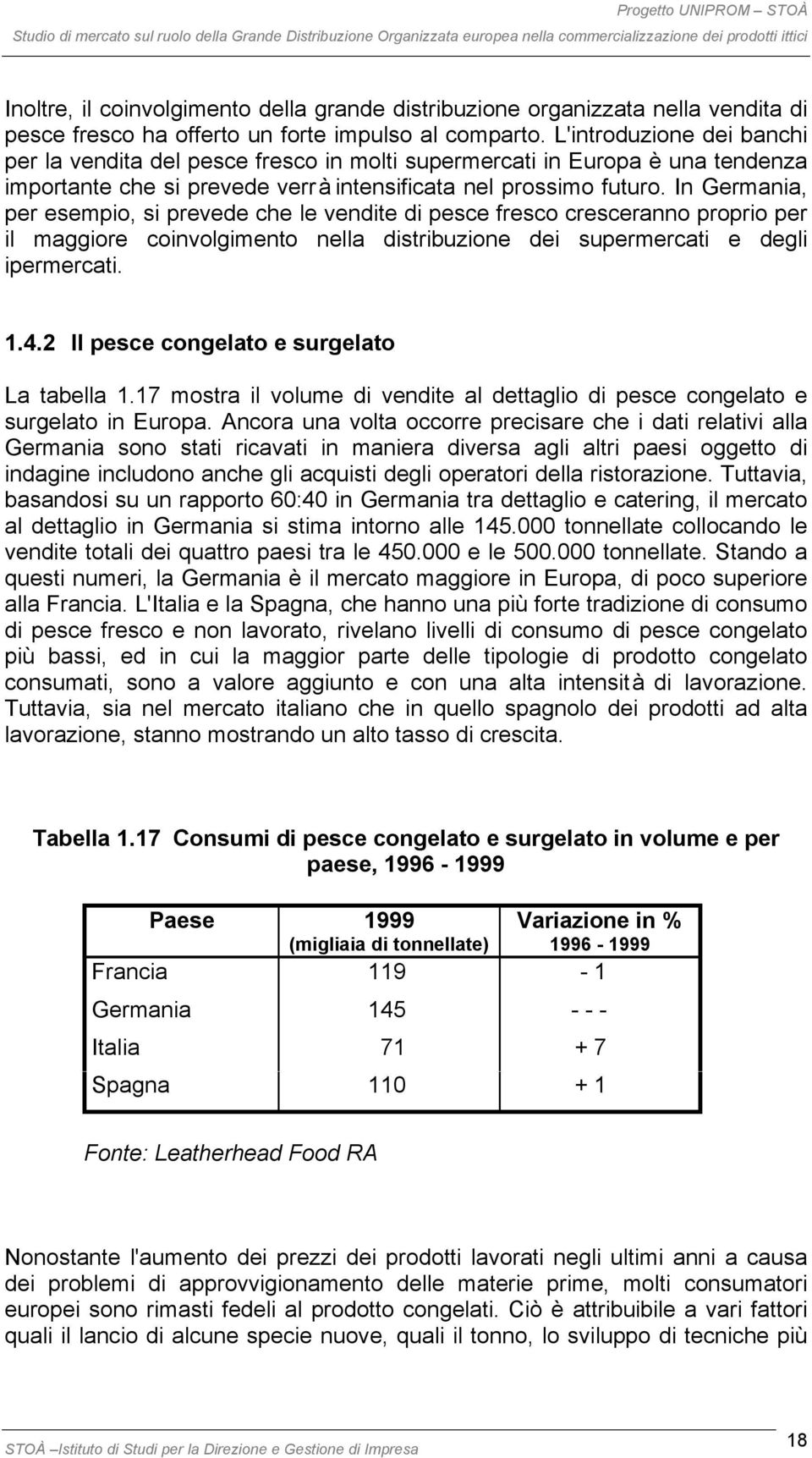 In Germania, per esempio, si prevede che le vendite di pesce fresco cresceranno proprio per il maggiore coinvolgimento nella distribuzione dei supermercati e degli ipermercati. 1.4.