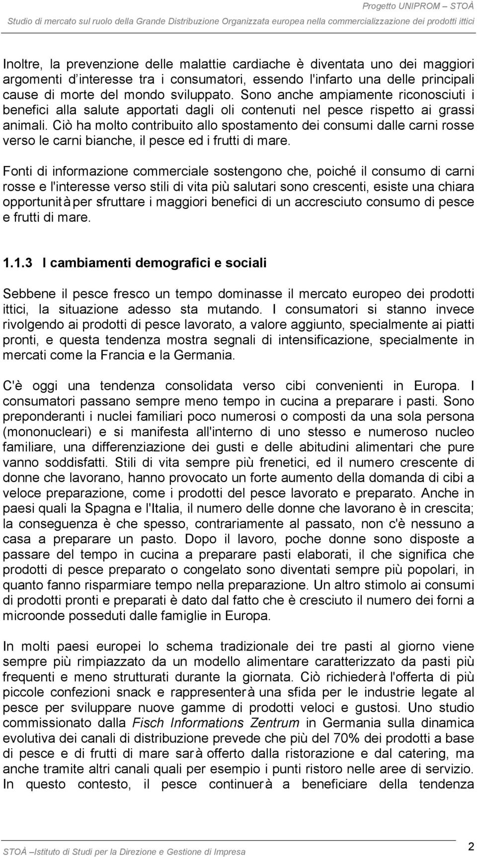 Ciò ha molto contribuito allo spostamento dei consumi dalle carni rosse verso le carni bianche, il pesce ed i frutti di mare.