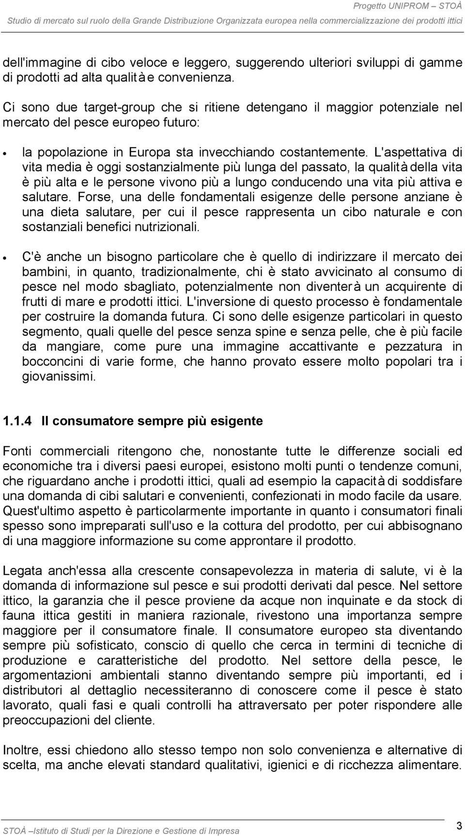 L'aspettativa di vita media è oggi sostanzialmente più lunga del passato, la qualità della vita è più alta e le persone vivono più a lungo conducendo una vita più attiva e salutare.