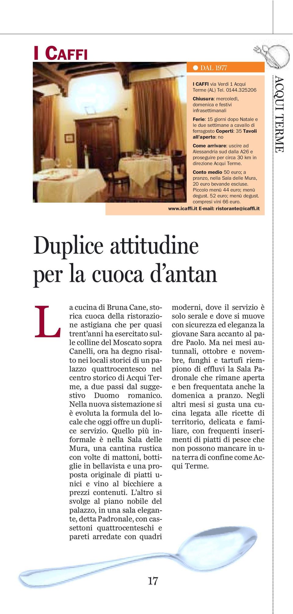 Alessandria sud dalla A26 e proseguire per circa 30 km in direzione Acqui Terme. Conto medio 50 euro; a pranzo, nella Sala delle Mura, 20 euro bevande escluse. Piccolo menù 44 euro; menù degust.