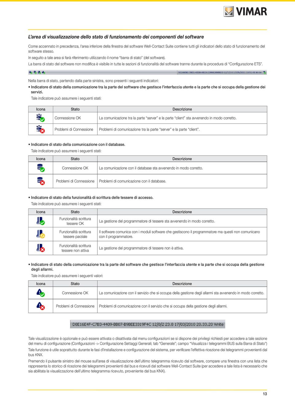 La barra di stato del software non modifica è visibile in tutte le sezioni di funzionalità del software tranne durante la procedura di Configurazione ETS.