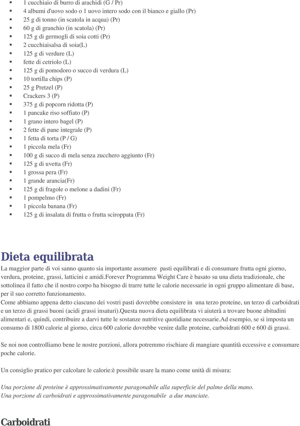 di popcorn ridotta (P) 1 pancake riso soffiato (P) 1 grano intero bagel (P) 2 fette di pane integrale (P) 1 fetta di torta (P / G) 1 piccola mela (Fr) 100 g di succo di mela senza zucchero aggiunto