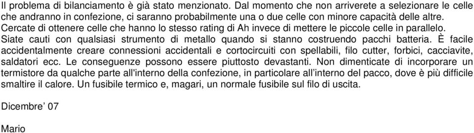 Cercate di ottenere celle che hanno lo stesso rating di Ah invece di mettere le piccole celle in parallelo. Siate cauti con qualsiasi strumento di metallo quando si stanno costruendo pacchi batteria.