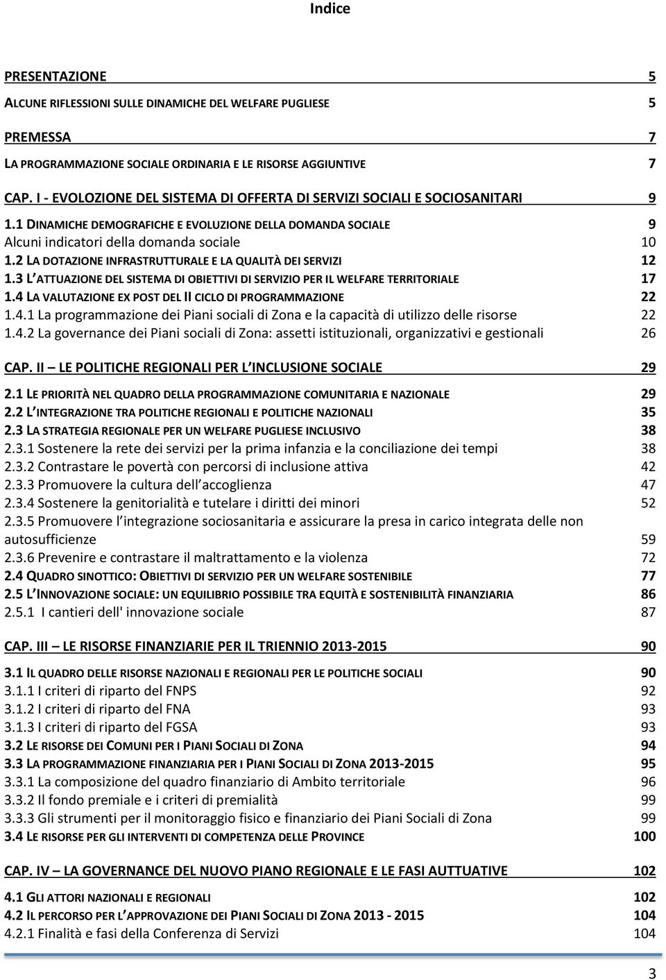 2 LA DOTAZIONE INFRASTRUTTURALE E LA QUALITÀ DEI SERVIZI 12 1.3 L ATTUAZIONE DEL SISTEMA DI OBIETTIVI DI SERVIZIO PER IL WELFARE TERRITORIALE 17 1.