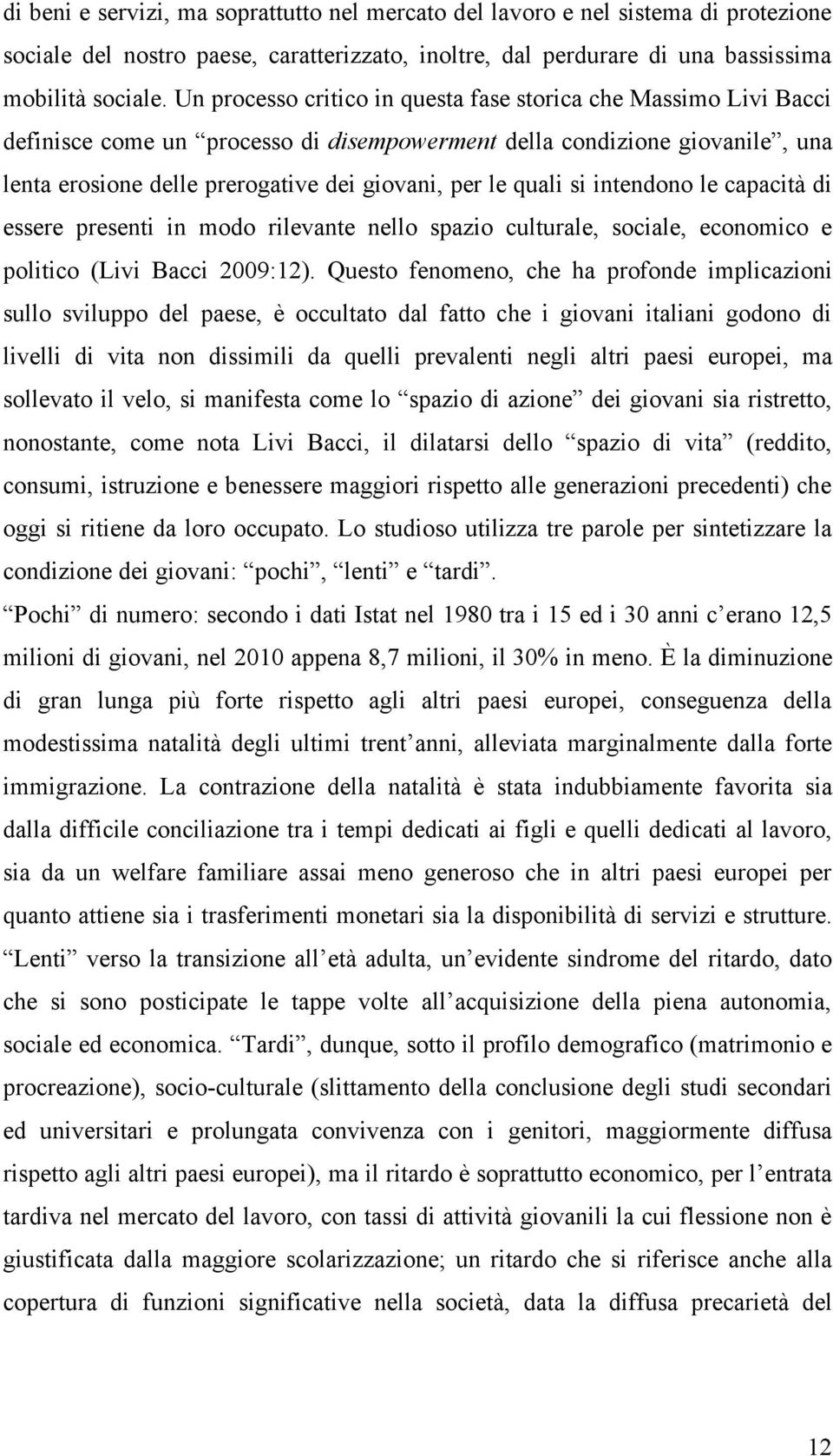 quali si intendono le capacità di essere presenti in modo rilevante nello spazio culturale, sociale, economico e politico (Livi Bacci 2009:12).