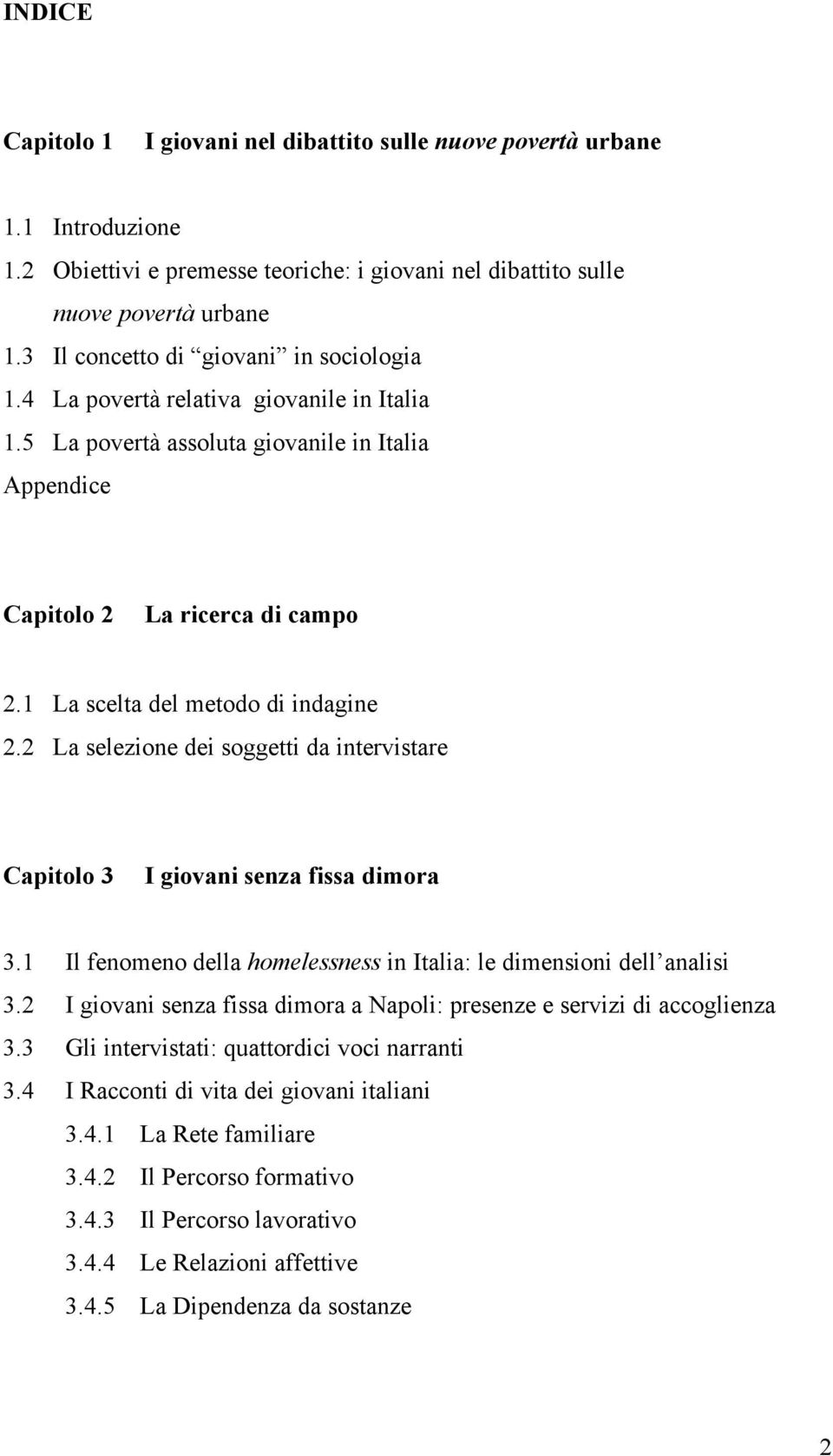 1 La scelta del metodo di indagine 2.2 La selezione dei soggetti da intervistare Capitolo 3 I giovani senza fissa dimora 3.1 Il fenomeno della homelessness in Italia: le dimensioni dell analisi 3.