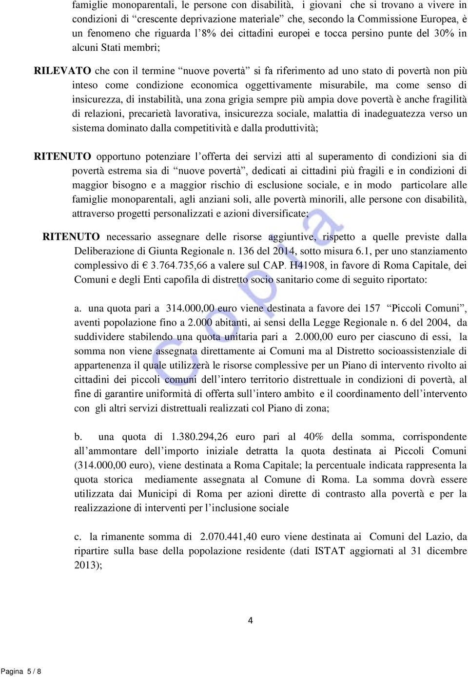 economica oggettivamente misurabile, ma come senso di insicurezza, di instabilità, una zona grigia sempre più ampia dove povertà è anche fragilità di relazioni, precarietà lavorativa, insicurezza