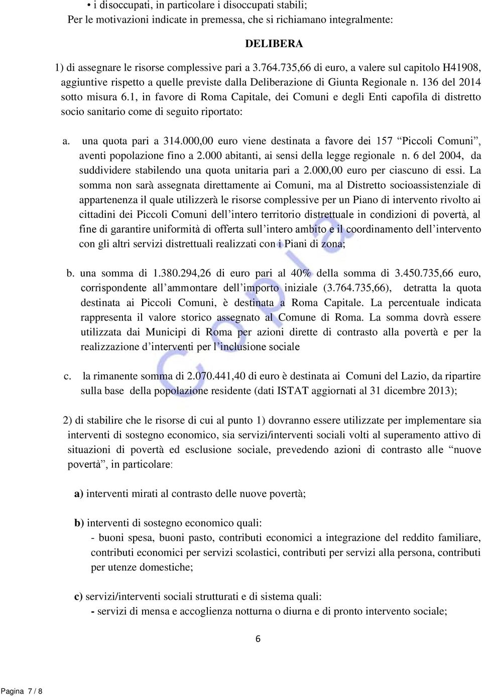 1, in favore di Roma Capitale, dei Comuni e degli Enti capofila di distretto socio sanitario come di seguito riportato: a. una quota pari a 314.