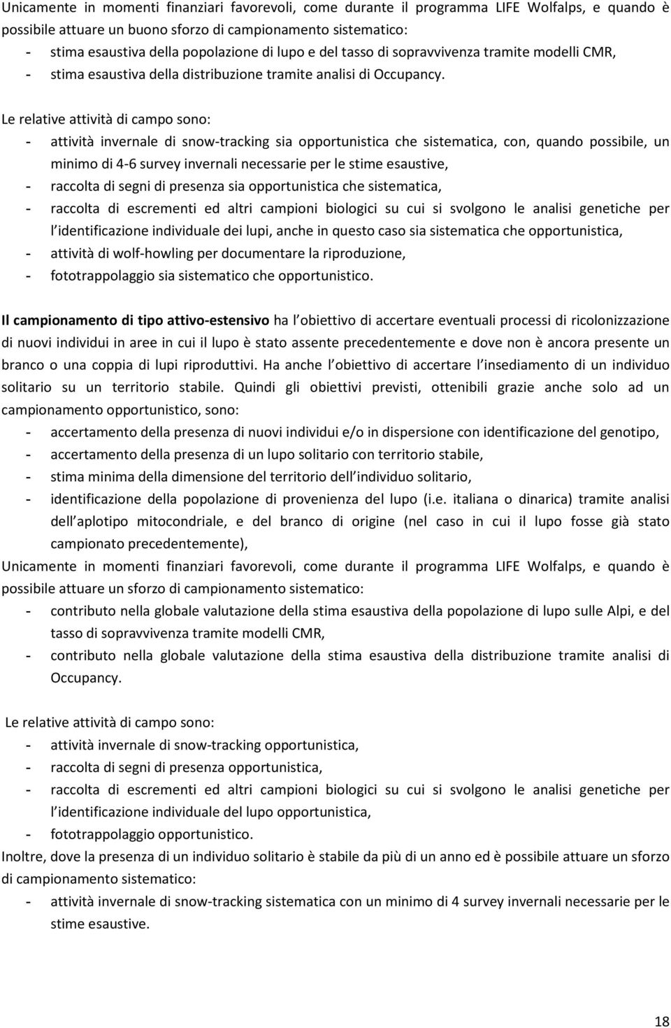 Le relative attività di campo sono: - attività invernale di snow-tracking sia opportunistica che sistematica, con, quando possibile, un minimo di 4-6 survey invernali necessarie per le stime