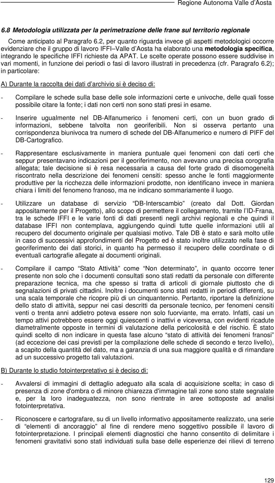 da APAT. Le scelte operate possono essere suddivise in vari momenti, in funzione dei periodi o fasi di lavoro illustrati in precedenza (cfr. Paragrafo 6.