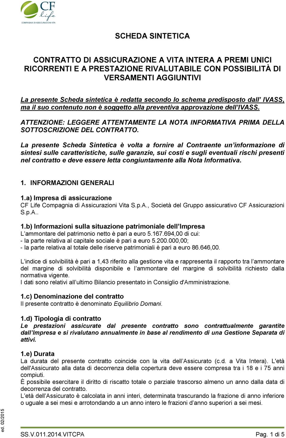 ATTENZIONE: LEGGERE ATTENTAMENTE LA NOTA INFORMATIVA PRIMA DELLA SOTTOSCRIZIONE DEL CONTRATTO.