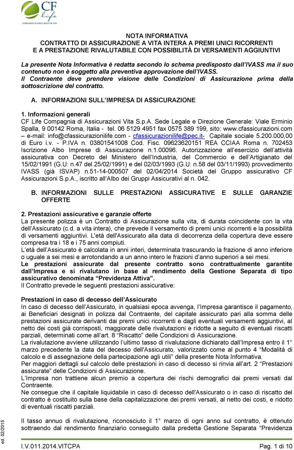 Il Contraente deve prendere visione delle Condizioni di Assicurazione prima della sottoscrizione del contratto. A. INFORMAZIONI SULL IMPRESA DI ASSICURAZIONE 1.