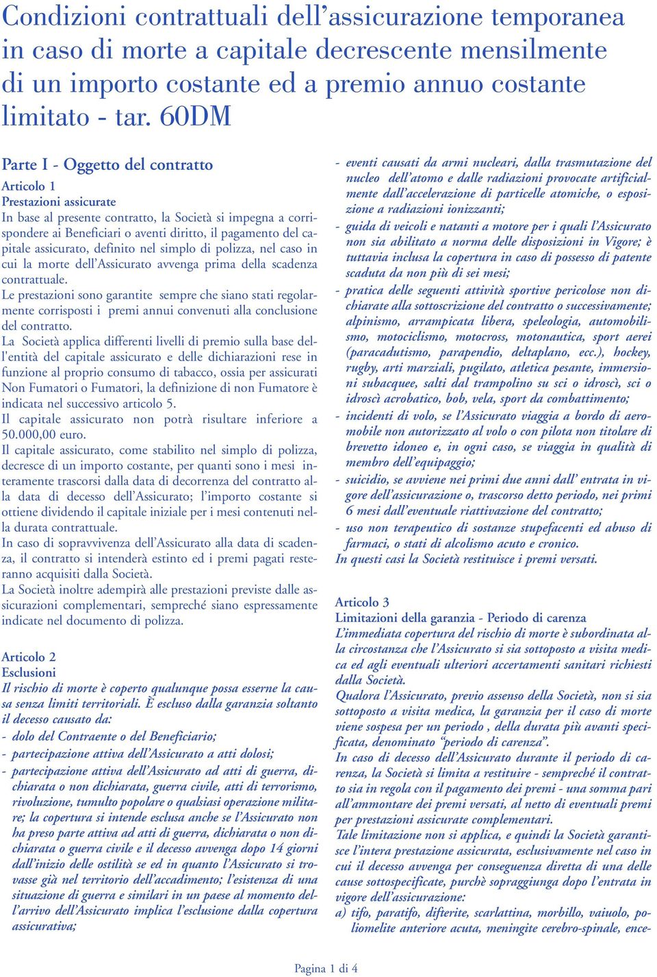 assicurato, definito nel simplo di polizza, nel caso in cui la morte dell Assicurato avvenga prima della scadenza contrattuale.