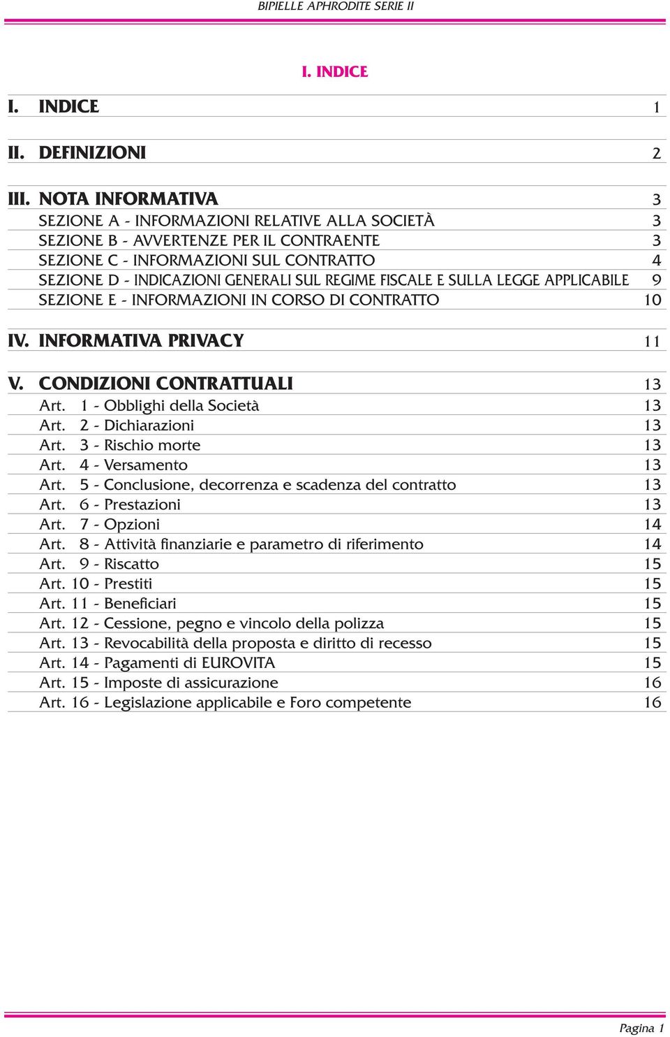 FISCALE E SULLA LEGGE APPLICABILE 9 SEZIONE E - INFORMAZIONI IN CORSO DI CONTRATTO 10 IV. INFORMATIVA PRIVACY 11 V. CONDIZIONI CONTRATTUALI 13 Art. 1 - Obblighi della Società 13 Art.