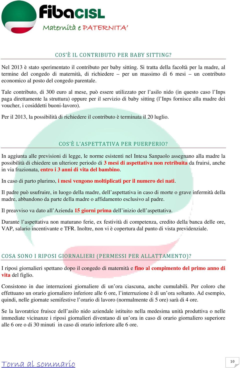 Tale contributo, di 300 euro al mese, può essere utilizzato per l asilo nido (in questo caso l Inps paga direttamente la struttura) oppure per il servizio di baby sitting (l Inps fornisce alla madre