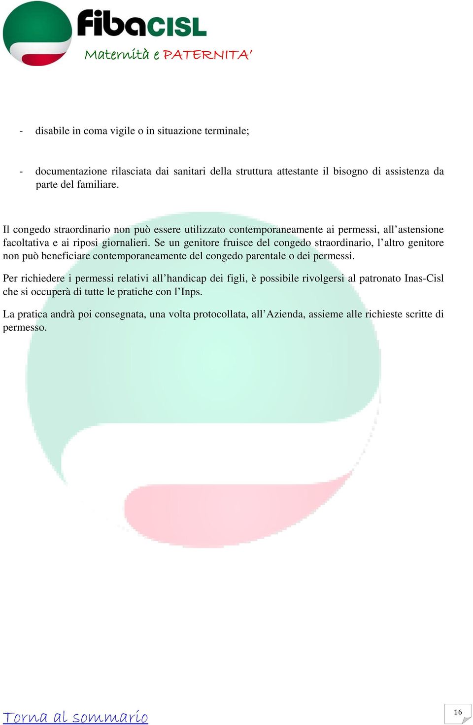 Se un genitore fruisce del congedo straordinario, l altro genitore non può beneficiare contemporaneamente del congedo parentale o dei permessi.