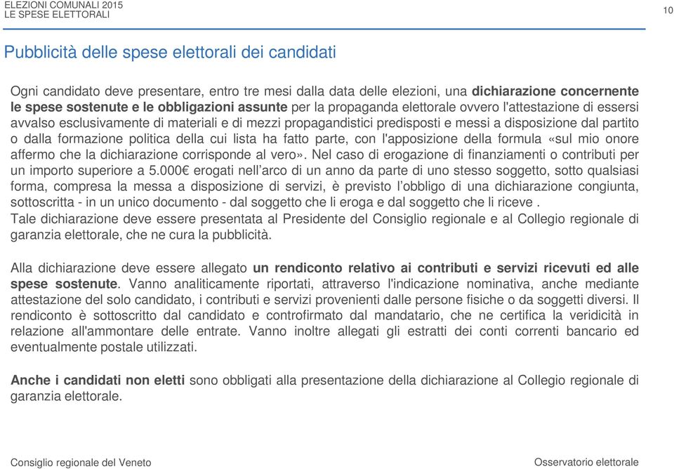 della cui lista ha fatto parte, con l'apposizione della formula «sul mio onore affermo che la dichiarazione corrisponde al vero».