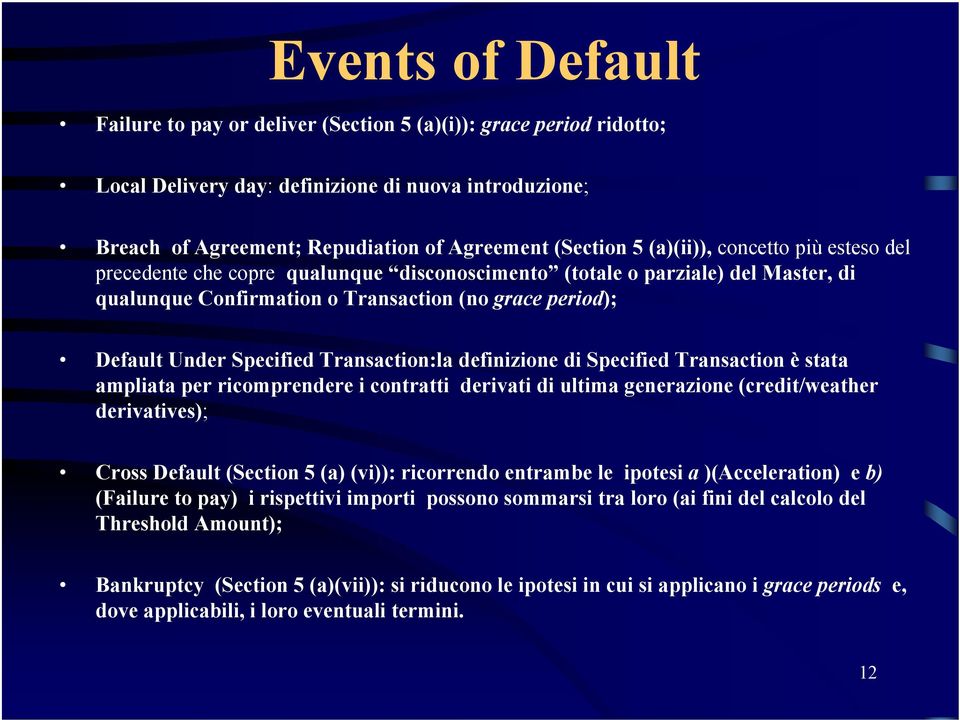 Transaction:la definizione di Specified Transaction è stata ampliata per ricomprendere i contratti derivati di ultima generazione (credit/weather derivatives); Cross Default (Section 5 (a) (vi)):