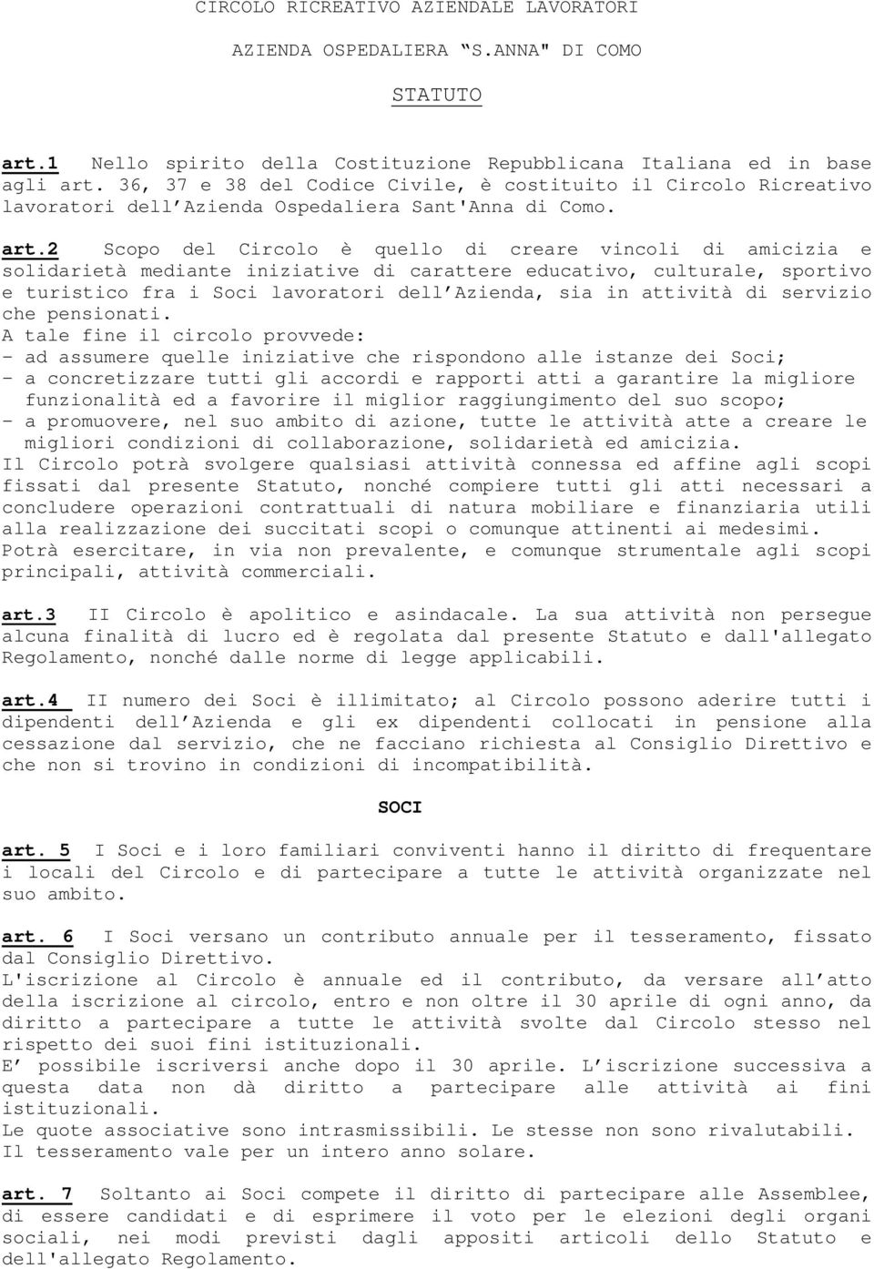 2 Scopo del Circolo è quello di creare vincoli di amicizia e solidarietà mediante iniziative di carattere educativo, culturale, sportivo e turistico fra i Soci lavoratori dell Azienda, sia in