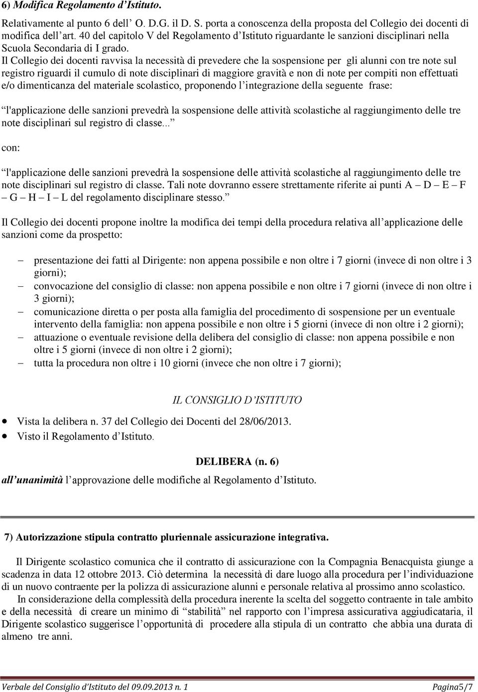 Il Collegio dei docenti ravvisa la necessità di prevedere che la sospensione per gli alunni con tre note sul registro riguardi il cumulo di note disciplinari di maggiore gravità e non di note per