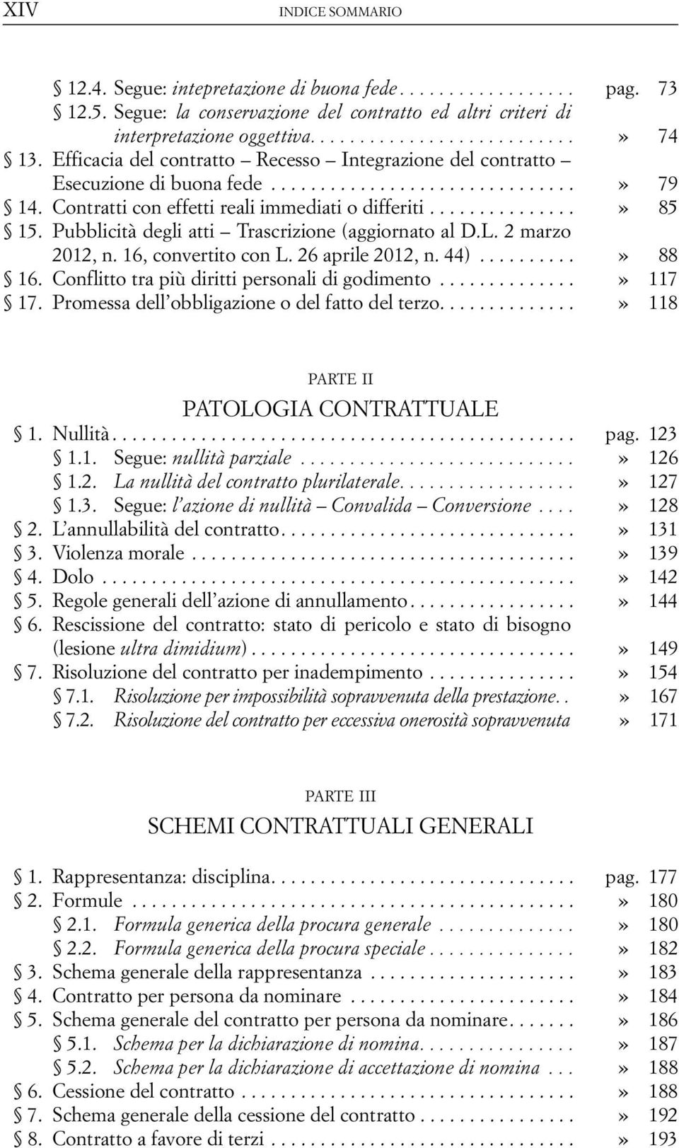 Pubblicità degli atti Trascrizione (aggiornato al D.L. 2 marzo 2012, n. 16, convertito con L. 26 aprile 2012, n. 44)..........» 88 16. Conflitto tra più diritti personali di godimento..............» 117 17.