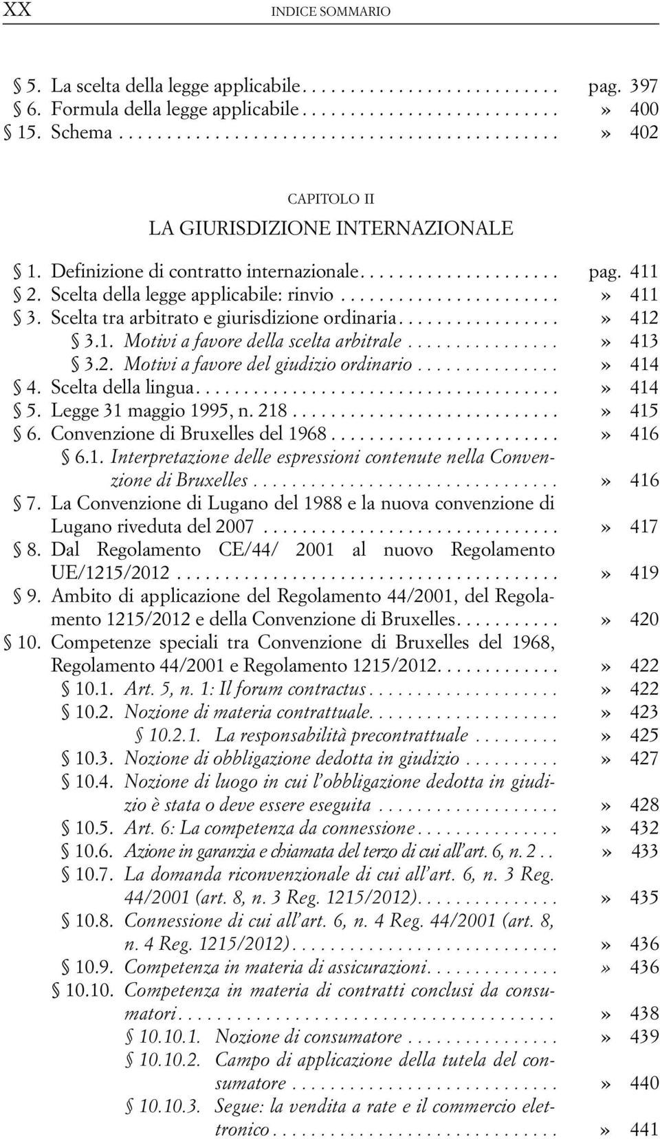 Scelta della legge applicabile: rinvio.......................» 411 3. Scelta tra arbitrato e giurisdizione ordinaria.................» 412 3.1. Motivi a favore della scelta arbitrale................» 413 3.