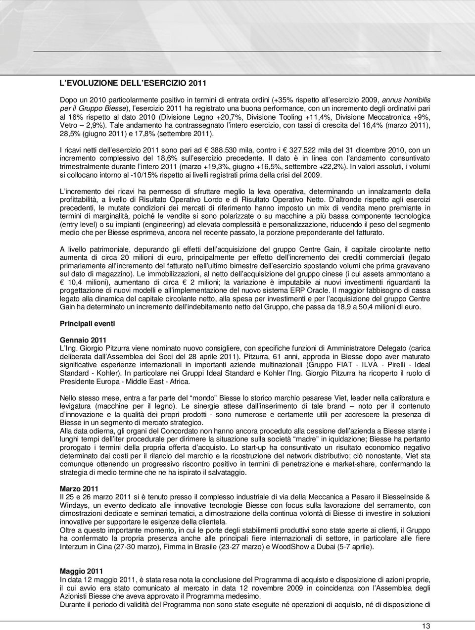 Tale andamento ha contrassegnato l intero esercizio, con tassi di crescita del 16,4% (marzo 2011), 28,5% (giugno 2011) e 17,8% (settembre 2011). I ricavi netti dell esercizio 2011 sono pari ad 388.