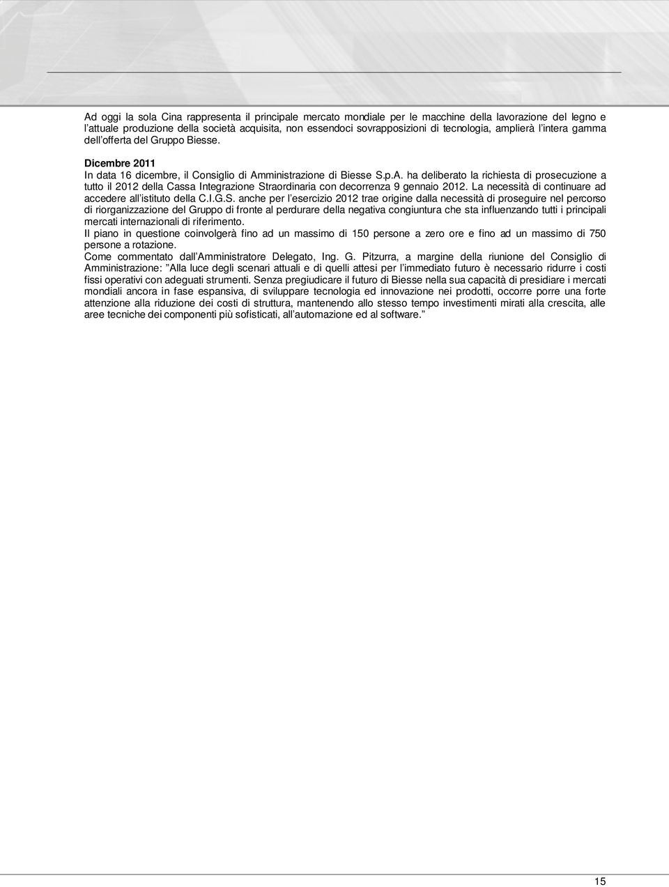 ministrazione di Biesse S.p.A. ha deliberato la richiesta di prosecuzione a tutto il 2012 della Cassa Integrazione Straordinaria con decorrenza 9 gennaio 2012.