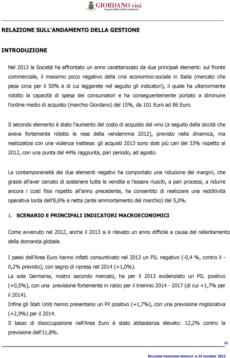 conseguentemente portato a diminuire l'ordine medio di acquisto (marchio Giordano) del 15%, da 11 Euro ad 86 Euro.