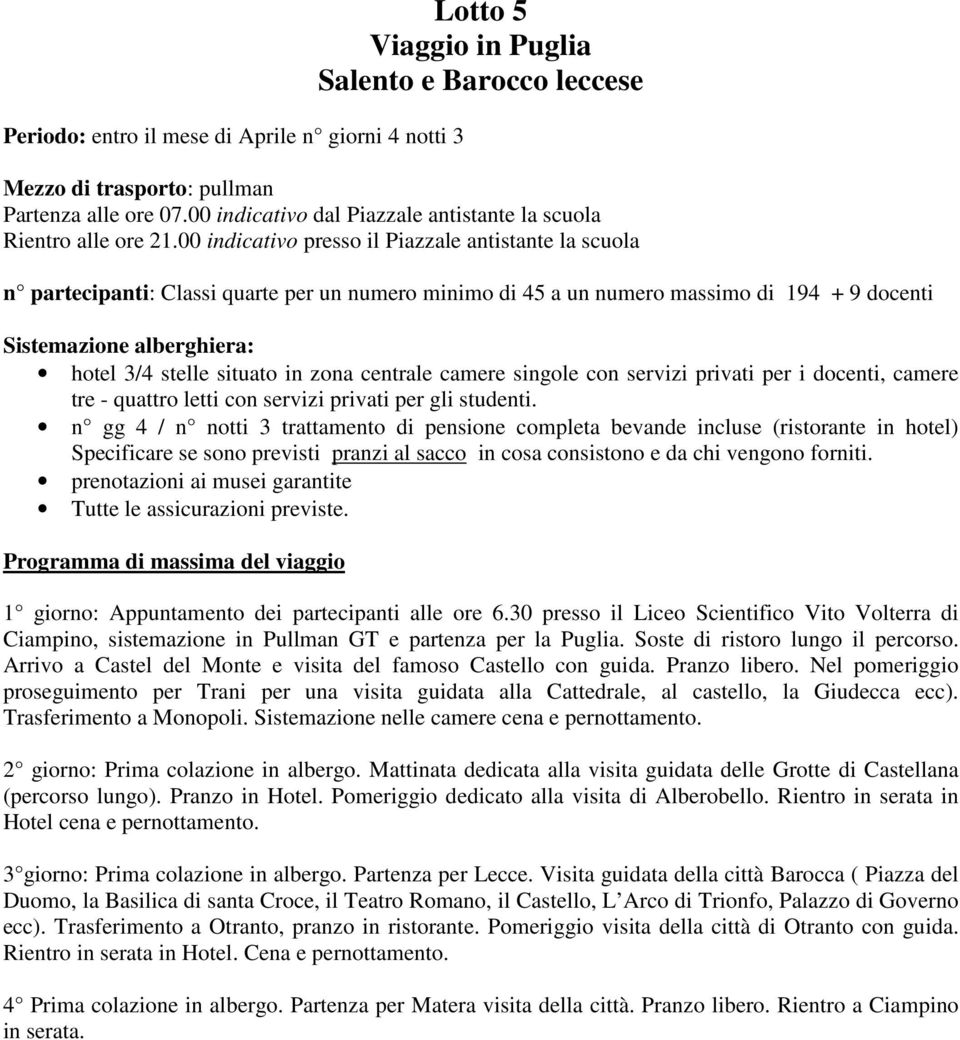 00 indicativo presso il Piazzale antistante la scuola n partecipanti: Classi quarte per un numero minimo di 45 a un numero massimo di 194 + 9 docenti hotel 3/4 stelle situato in zona centrale camere