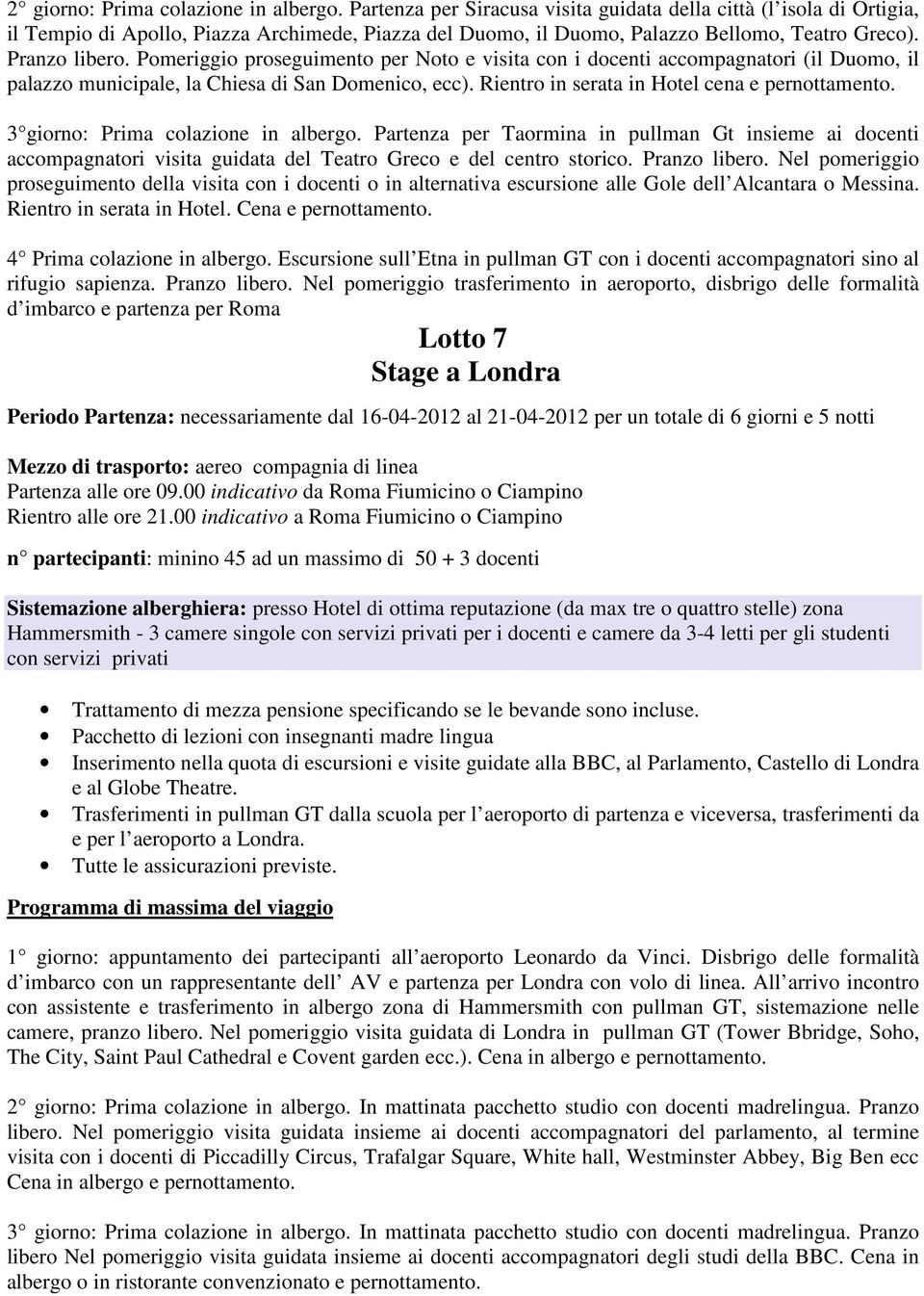 Pomeriggio proseguimento per Noto e visita con i docenti accompagnatori (il Duomo, il palazzo municipale, la Chiesa di San Domenico, ecc). Rientro in serata in Hotel cena e pernottamento.