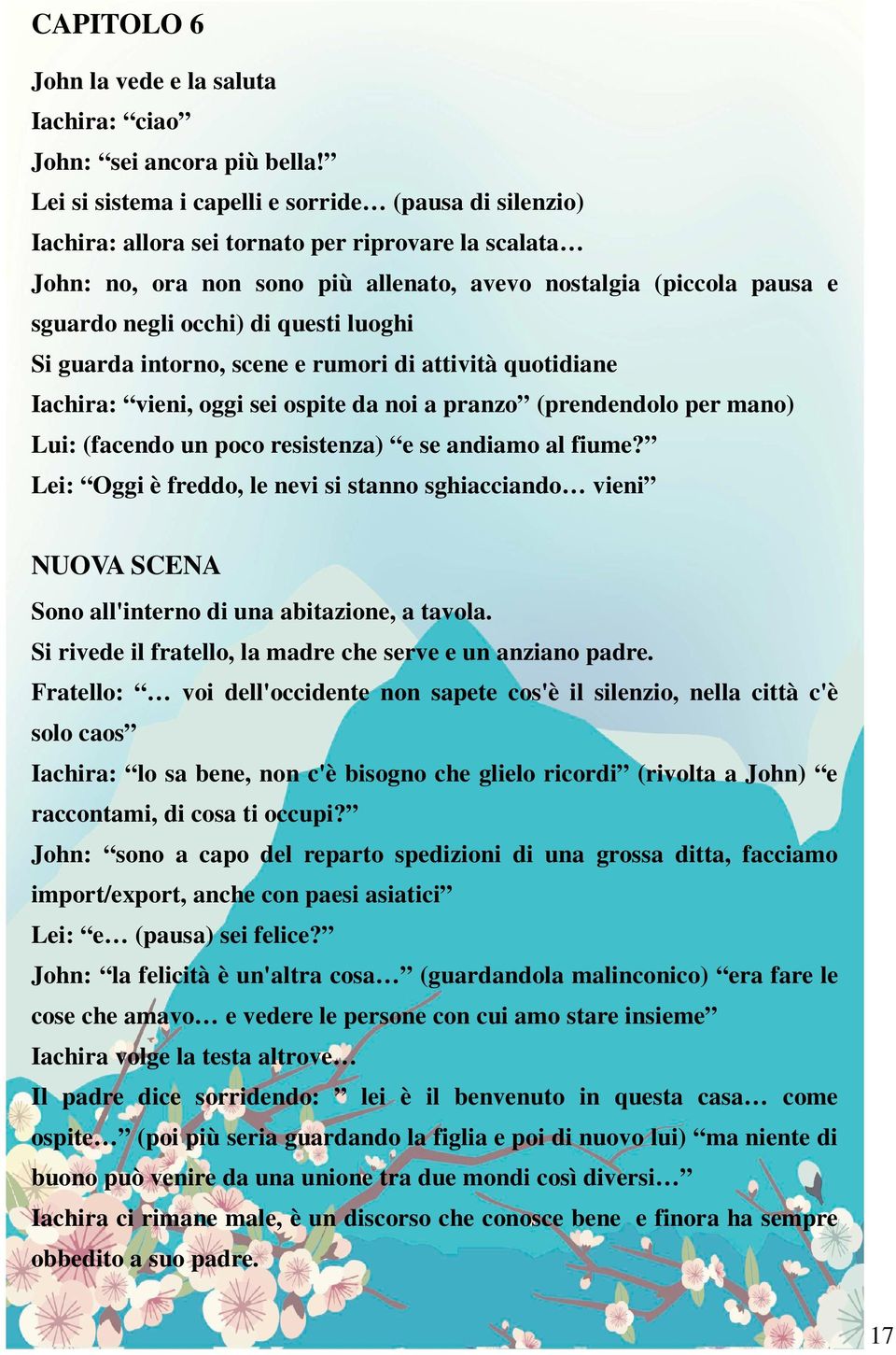 di questi luoghi Si guarda intorno, scene e rumori di attività quotidiane Iachira: vieni, oggi sei ospite da noi a pranzo (prendendolo per mano) Lui: (facendo un poco resistenza) e se andiamo al