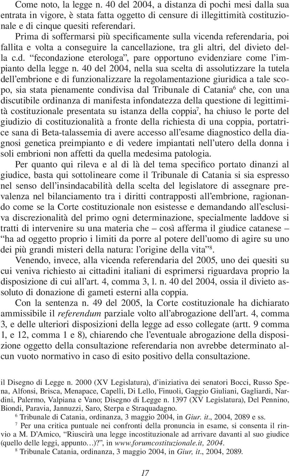 40 del 2004, nella sua scelta di assolutizzare la tutela dell embrione e di funzionalizzare la regolamentazione giuridica a tale scopo, sia stata pienamente condivisa dal Tribunale di Catania 6 che,