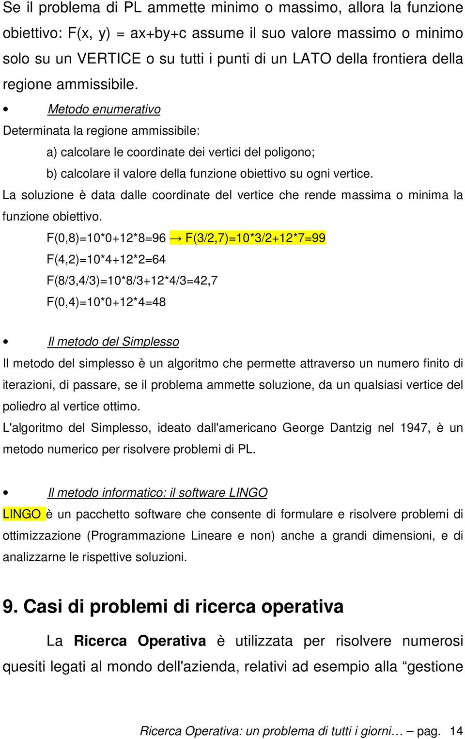 La soluzione è data dalle coordinate del vertice che rende massima o minima la funzione obiettivo.