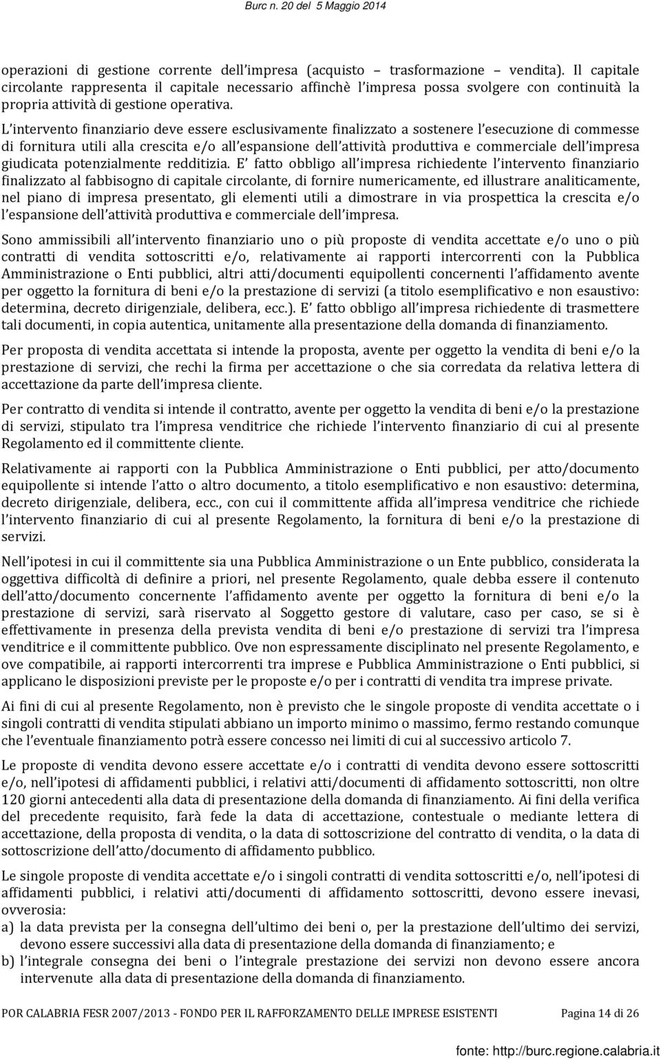 L intervento finanziario deve essere esclusivamente finalizzato a sostenere l esecuzione di commesse di fornitura utili alla crescita e/o all espansione dell attività produttiva e commerciale dell