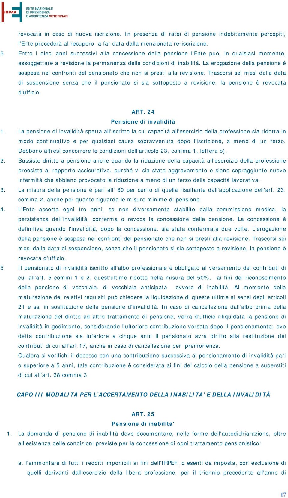 La erogazione della pensione è sospesa nei confronti del pensionato che non si presti alla revisione.