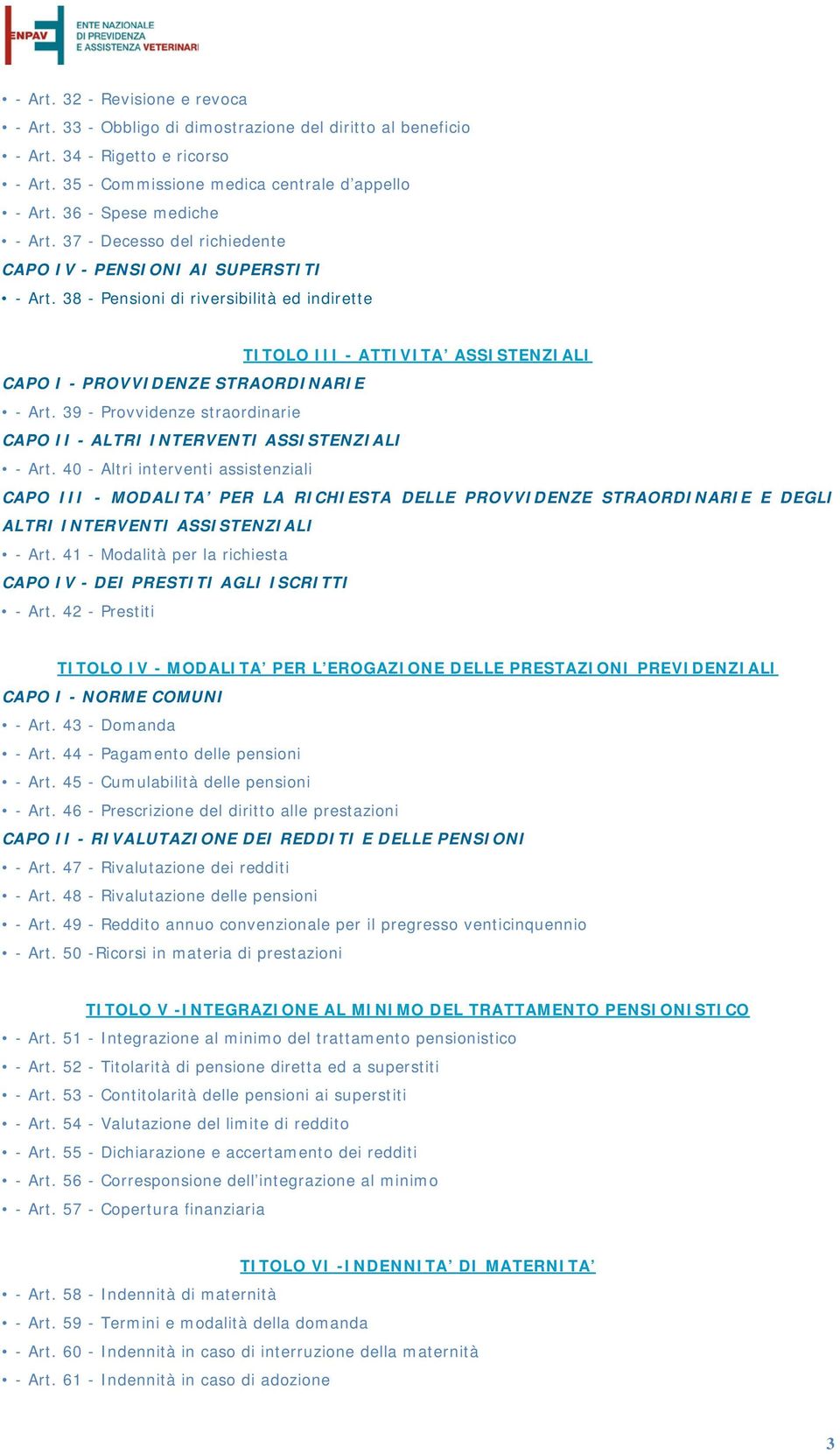 38 - Pensioni di riversibilità ed indirette TITOLO III - ATTIVITA ASSISTENZIALI CAPO I - PROVVIDENZE STRAORDINARIE - Art. 39 - Provvidenze straordinarie CAPO II - ALTRI INTERVENTI ASSISTENZIALI - Art.