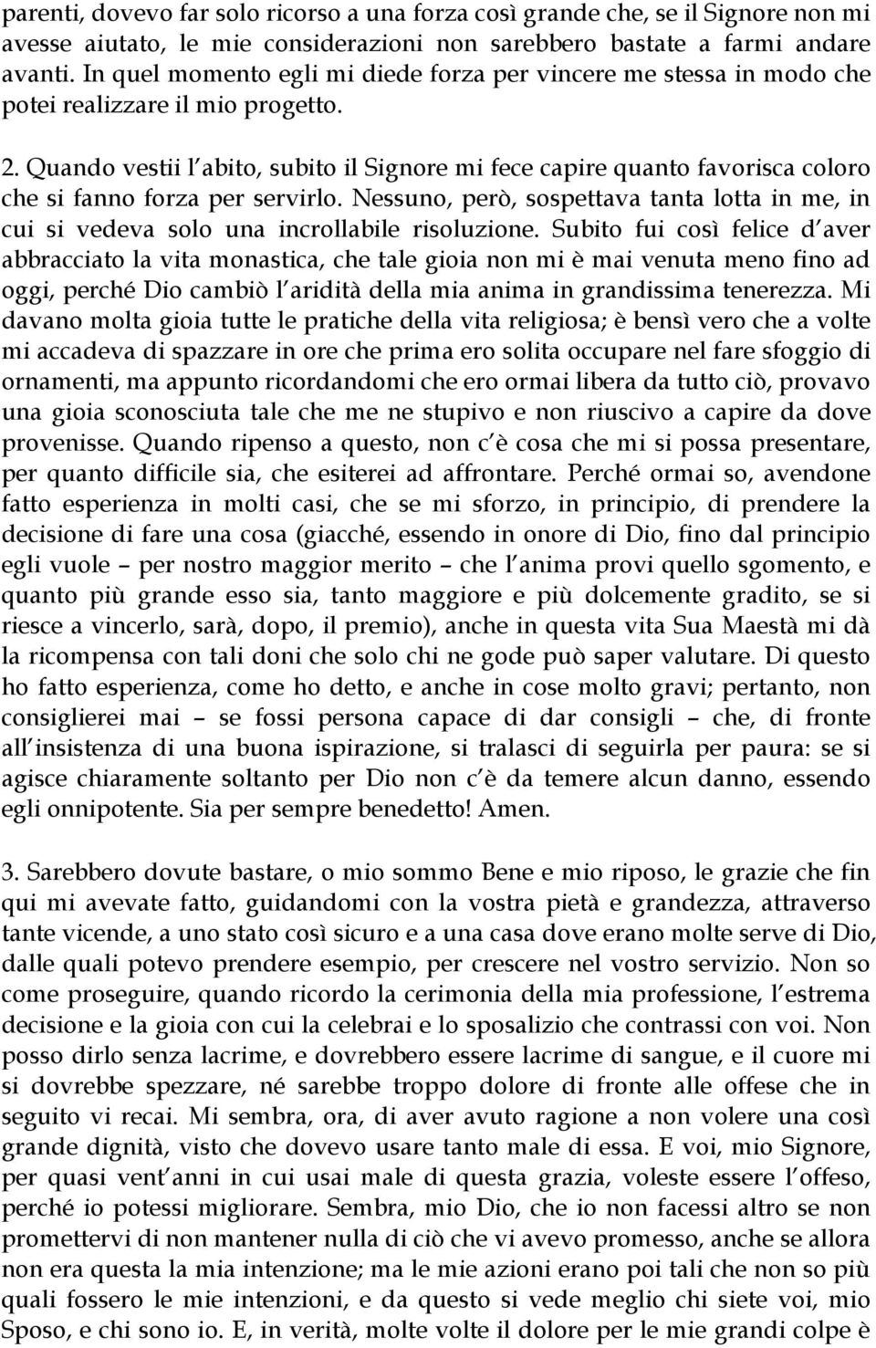 Quando vestii l abito, subito il Signore mi fece capire quanto favorisca coloro che si fanno forza per servirlo.