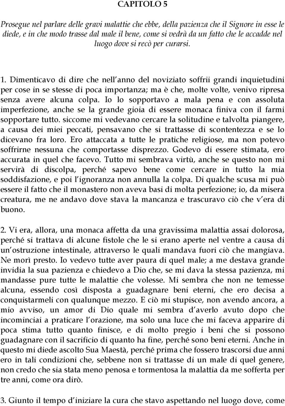 Dimenticavo di dire che nell anno del noviziato soffrii grandi inquietudini per cose in se stesse di poca importanza; ma è che, molte volte, venivo ripresa senza avere alcuna colpa.