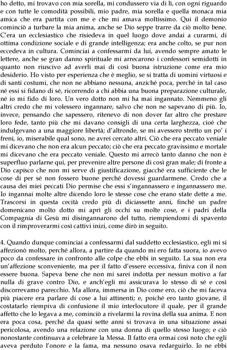 C era un ecclesiastico che risiedeva in quel luogo dove andai a curarmi, di ottima condizione sociale e di grande intelligenza; era anche colto, se pur non eccedeva in cultura.