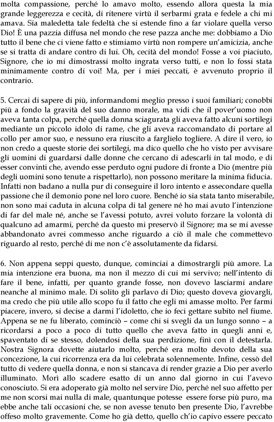 È una pazzia diffusa nel mondo che rese pazza anche me: dobbiamo a Dio tutto il bene che ci viene fatto e stimiamo virtù non rompere un amicizia, anche se si tratta di andare contro di lui.