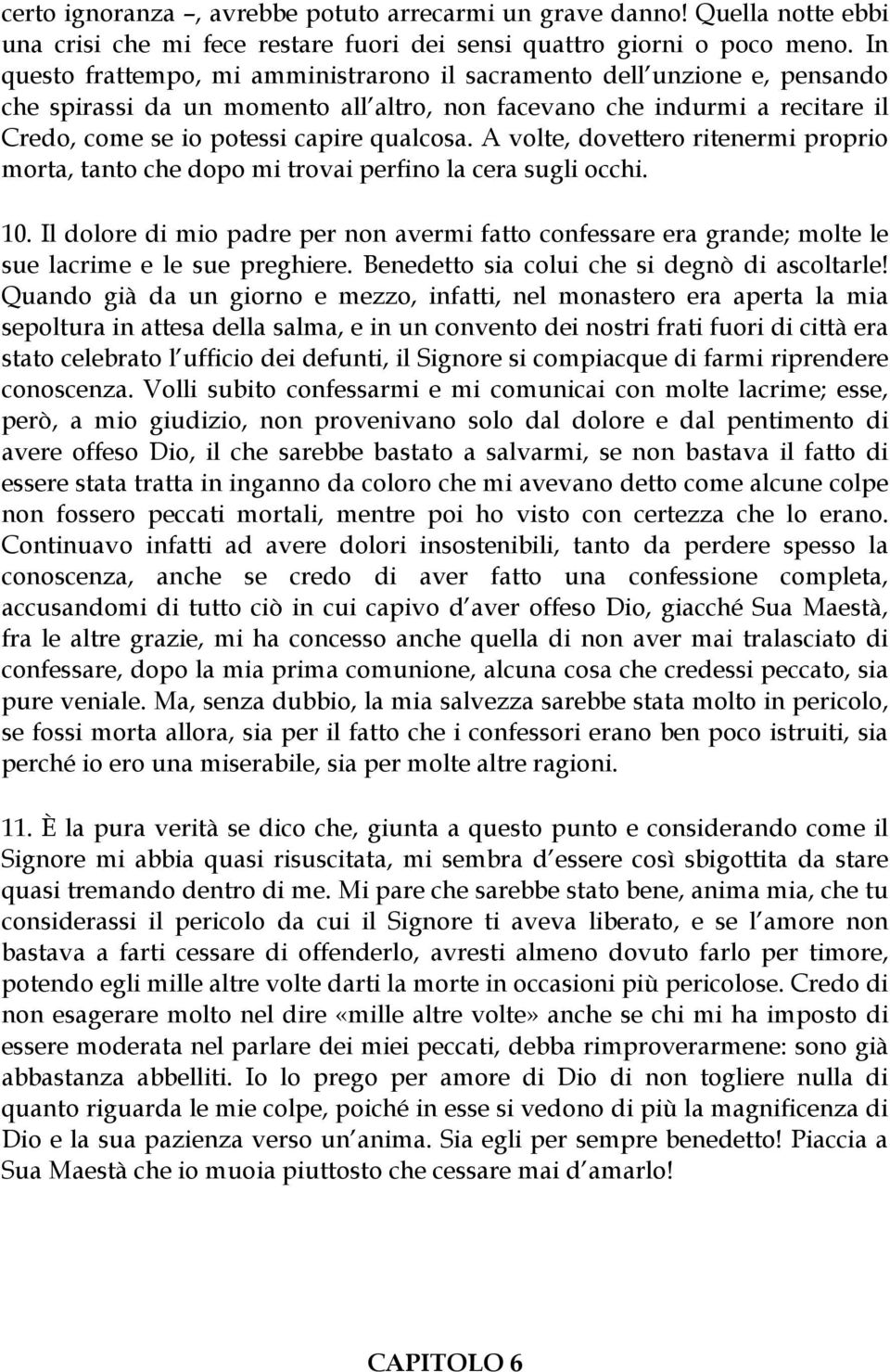 A volte, dovettero ritenermi proprio morta, tanto che dopo mi trovai perfino la cera sugli occhi. 10.