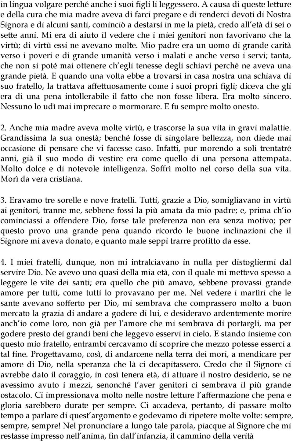 anni. Mi era di aiuto il vedere che i miei genitori non favorivano che la virtù; di virtù essi ne avevano molte.