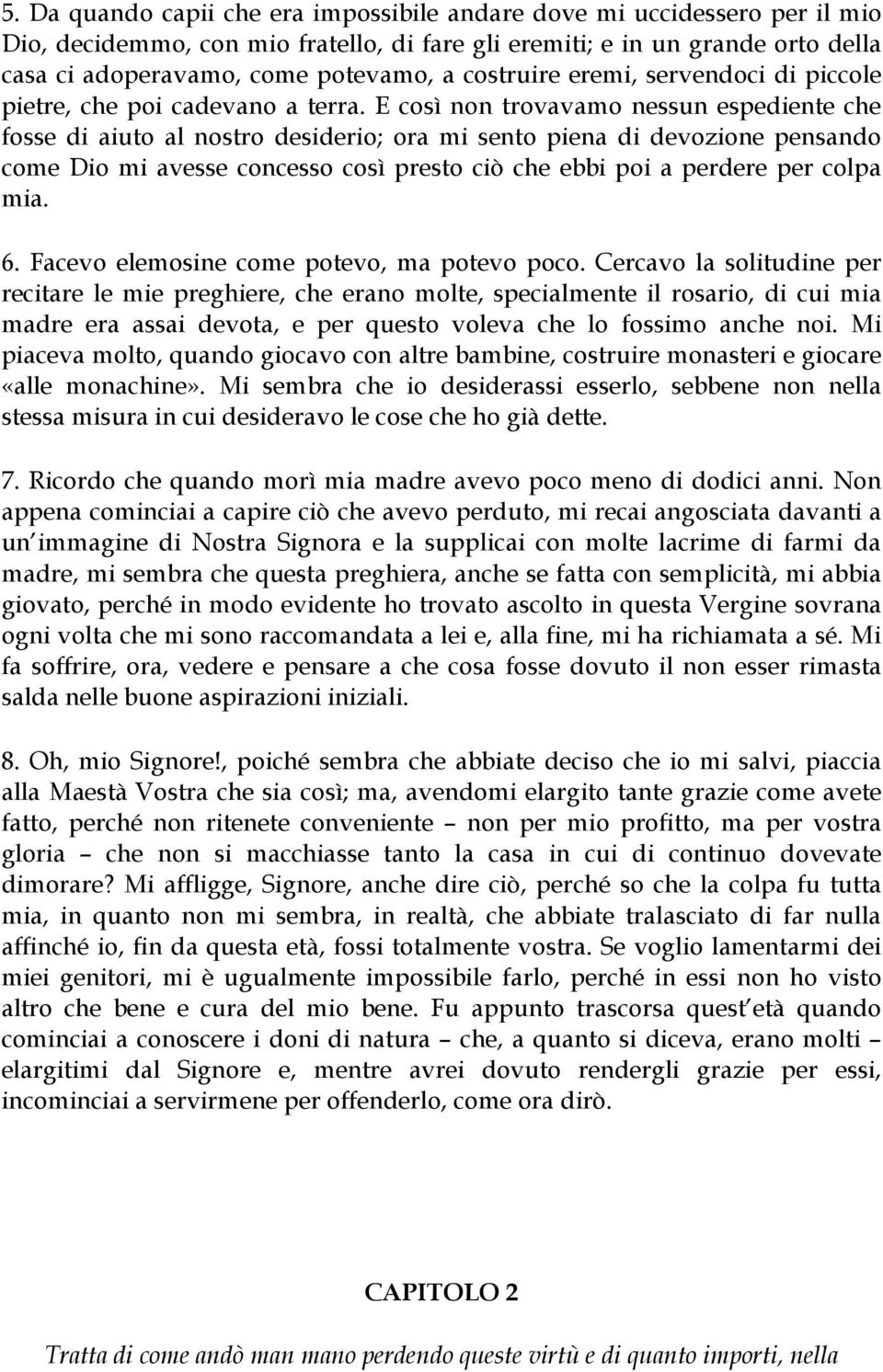 E così non trovavamo nessun espediente che fosse di aiuto al nostro desiderio; ora mi sento piena di devozione pensando come Dio mi avesse concesso così presto ciò che ebbi poi a perdere per colpa