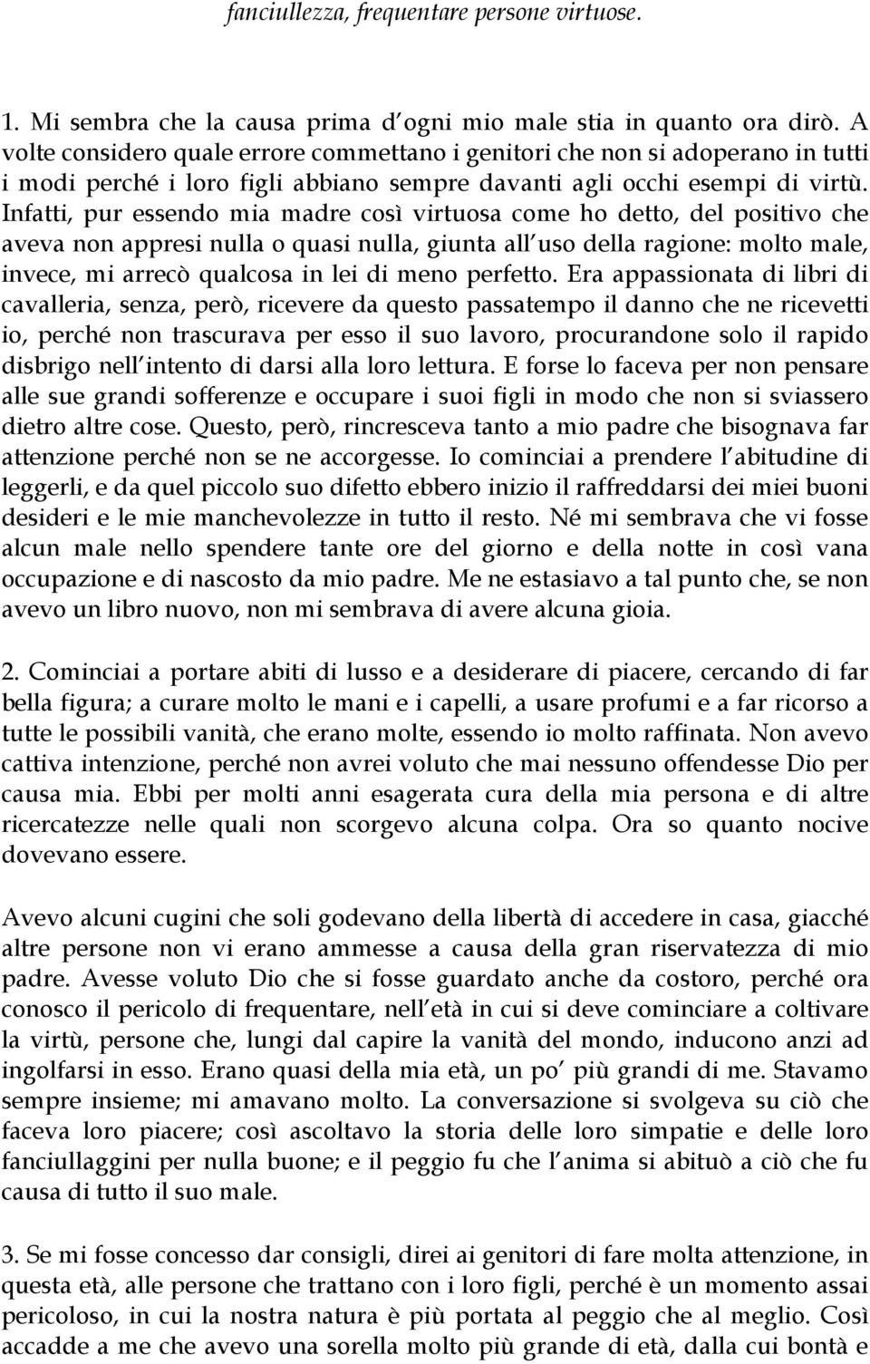 Infatti, pur essendo mia madre così virtuosa come ho detto, del positivo che aveva non appresi nulla o quasi nulla, giunta all uso della ragione: molto male, invece, mi arrecò qualcosa in lei di meno