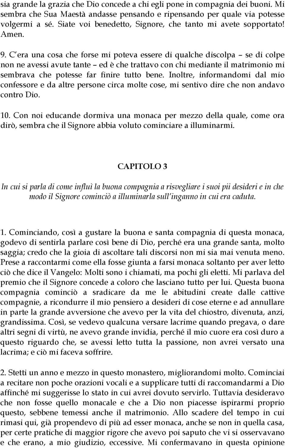 C era una cosa che forse mi poteva essere di qualche discolpa se di colpe non ne avessi avute tante ed è che trattavo con chi mediante il matrimonio mi sembrava che potesse far finire tutto bene.