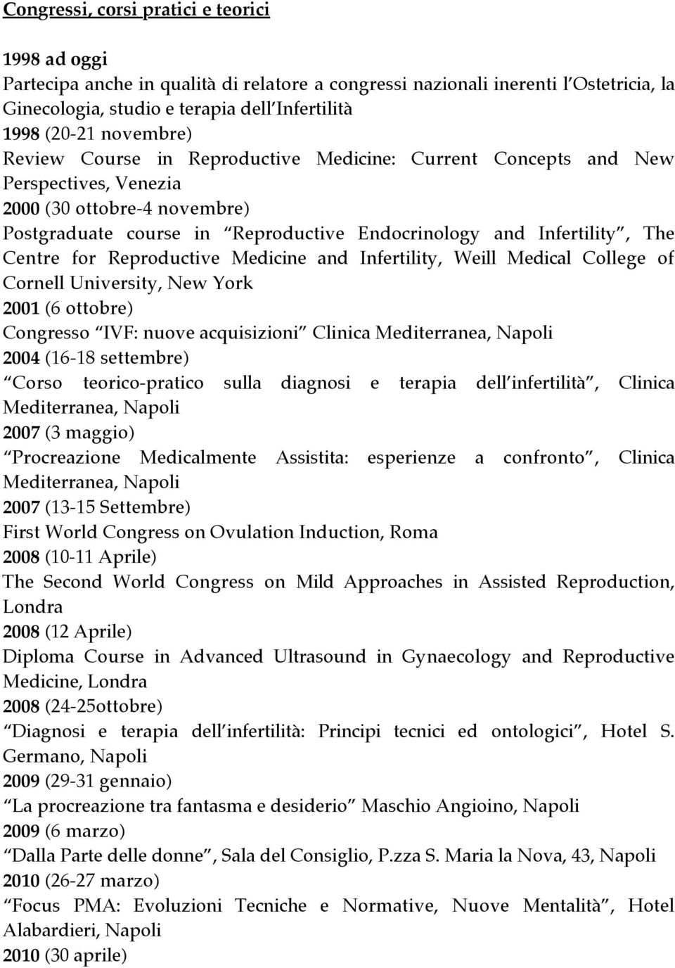 Centre for Reproductive Medicine and Infertility, Weill Medical College of Cornell University, New York 2001 (6 ottobre) Congresso IVF: nuove acquisizioni Clinica Mediterranea, Napoli 2004 (16-18