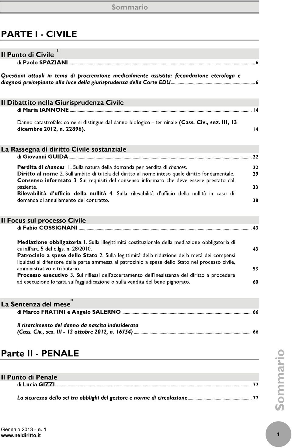 .. 6 Il Dibattito nella Giurisprudenza Civile di Maria IANNONE... 14 Danno catastrofale: come si distingue dal danno biologico - terminale (Cass. Civ., sez. III, 13 dicembre 2012, n. 22896).